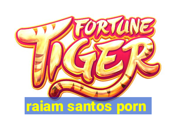 raiam santos porn